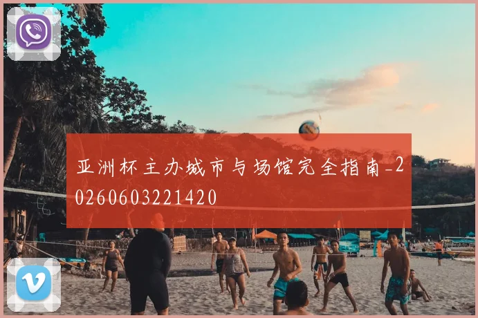 亚洲杯主办城市与场馆完全指南_20260603221420