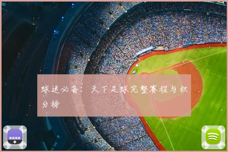 球迷必备：天下足球完整赛程与积分榜