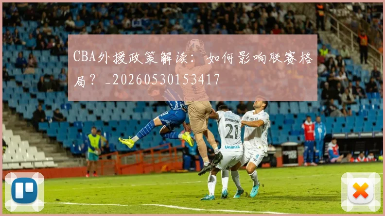CBA外援政策解读:如何影响联赛格局?_20260530153417