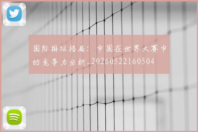国际排坛格局：中国在世界大赛中的竞争力分析_20260522160504