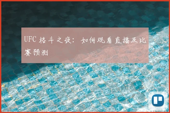 UFC 格斗之夜：如何观看直播及比赛预测
