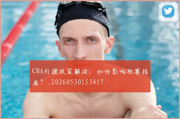 CBA外援政策解读:如何影响联赛格局?_20260530153417